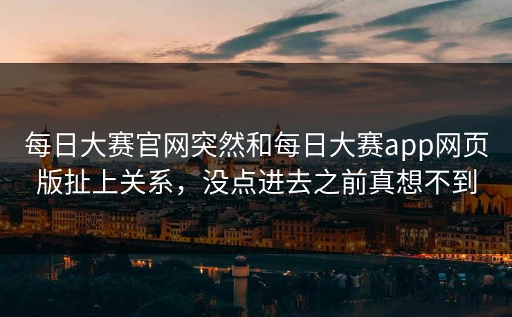 每日大赛官网突然和每日大赛app网页版扯上关系，没点进去之前真想不到  第1张