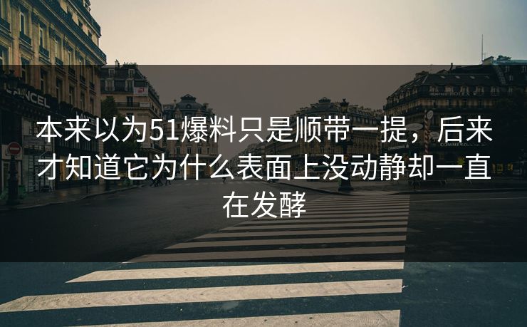 本来以为51爆料只是顺带一提，后来才知道它为什么表面上没动静却一直在发酵