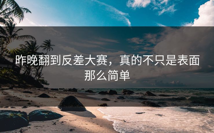 昨晚翻到反差大赛，真的不只是表面那么简单  第1张